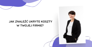 Jak znaleźć ukryte koszty w Twojej firmie?