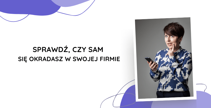 sam się okradasz w swojej firmie